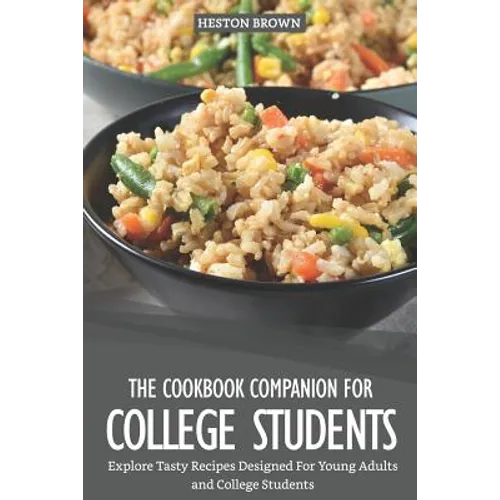 The Cookbook Companion for College Students: Explore Tasty Recipes Designed for Young Adults and College Students