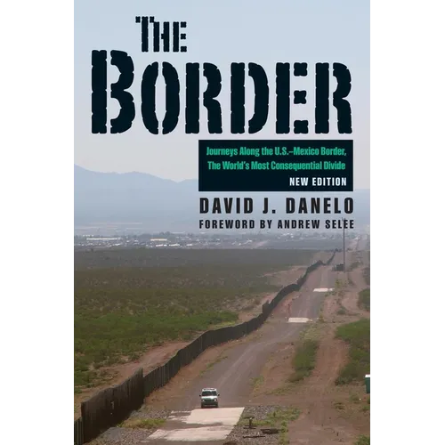 The Border: Journeys Along the U.S.-Mexico Border, the World's Most Consequential Divide