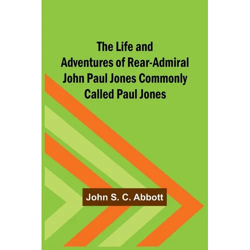 The Life and Adventures of Rear-Admiral John Paul Jones Commonly Called Paul Jones