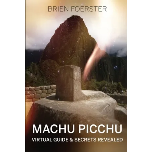 Machu Picchu: Virtual Guide And Secrets Revealed