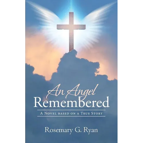 An Angel Remembered: A Novel based on a True Story