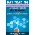 Day Trading: The Ultimate Detailed Guide for Maximum Profits with Strategies Inv