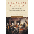 A Brilliant Solution: Inventing the American Constitution