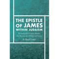 The Epistle of James Within Judaism: The Earliest First-Century Window Into Messianic Jewish Belief and Practice