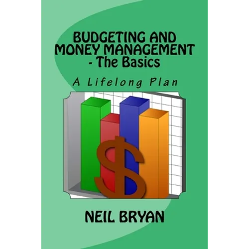 Budgeting and Money Management - The Basics: A Lifelong Plan for Managing Your Money