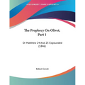 The Prophecy On Olivet, Part 1: Or Matthew 24 And 25 Expounded (1846)