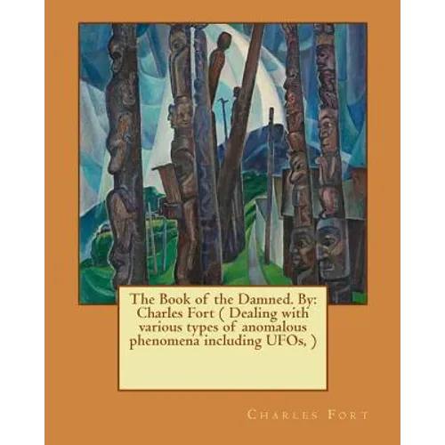 The Book of the Damned. By: Charles Fort ( Dealing with various types of anomalous phenomena including UFOs, )