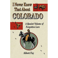 I Never Knew That about Colorado: A Quaint Volume of Forgotten Lore