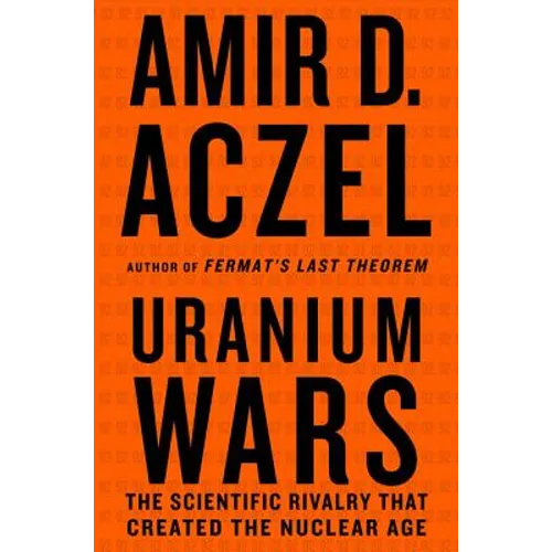 Uranium Wars: The Scientific Rivalry That Created the Nuclear Age