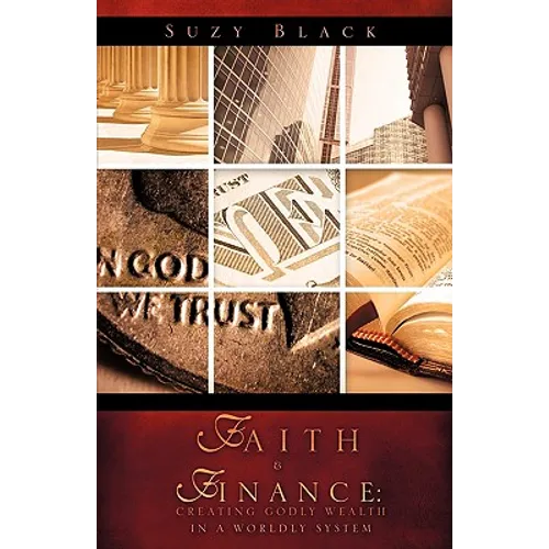 Faith & Finance: Creating Godly Wealth In A Worldly System