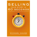 Selling Your Story in 60 Seconds: The Guaranteed Way to Get Your Screenplay or Novel Read