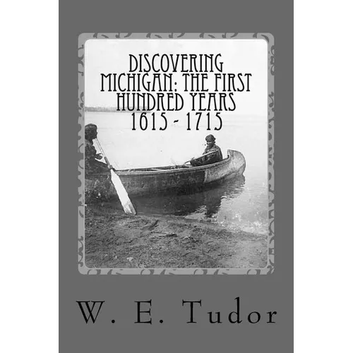 Discovering Michigan: the first hundred years 1615 - 1715