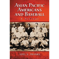Asian Pacific Americans and Baseball: A History