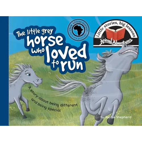 The little grey horse who loved to run: Little stories, big lessons