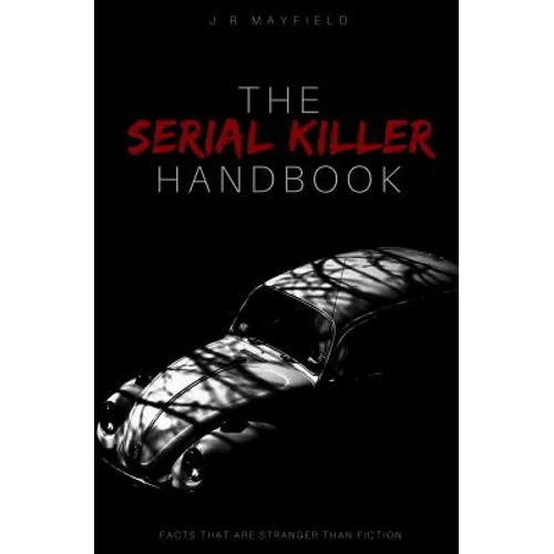 The Serial Killer Handbook: Facts That Are Stranger Than Fiction