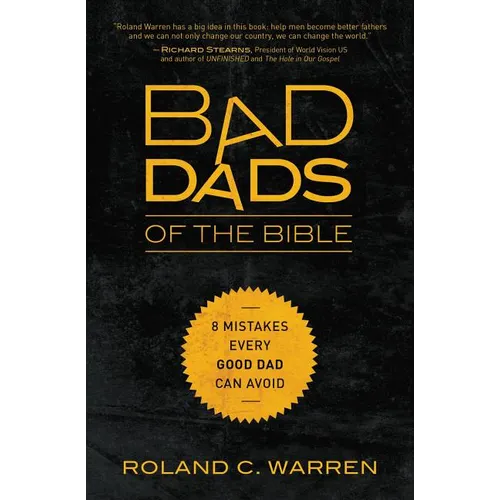 The Bad Dads of the Bible: 8 Mistakes Every Good Dad Can Avoid