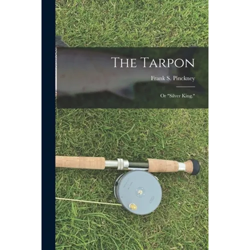 The Tarpon: Or "Silver King."