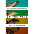 On the Wing: Insects, Pterosaurs, Birds, Bats and the Evolution of Animal Flight