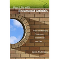 Your Life with Rheumatoid Arthritis: Tools for Managing Treatment, Side Effects and Pain