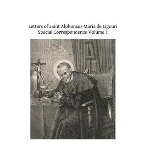Letters of Saint Alphonsus Maria de Ligouri: Special Correspondence Volume 1