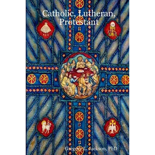 Catholic, Lutheran, Protestant: A Doctrinal Comparison of Three Christian Confessions