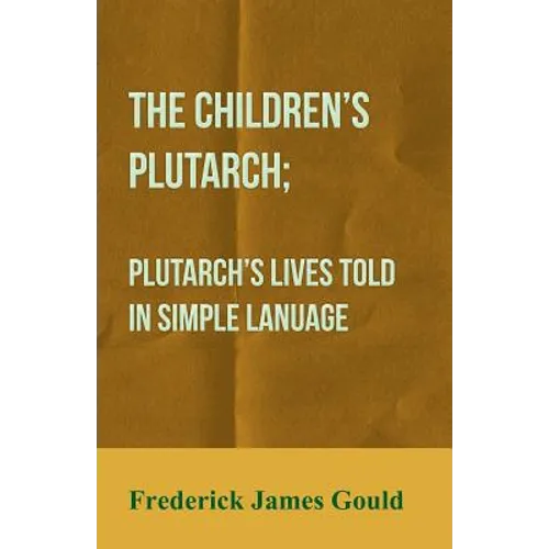 The Children's Plutarch; Plutarch's Lives Told In Simple Lanuage