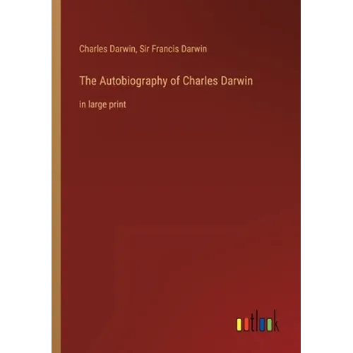 The Autobiography of Charles Darwin: in large print