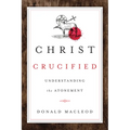 Christ Crucified: Understanding the Atonement