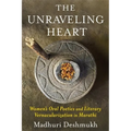 The Unraveling Heart: Women's Oral Poetics and Literary Vernacularization in Marathi