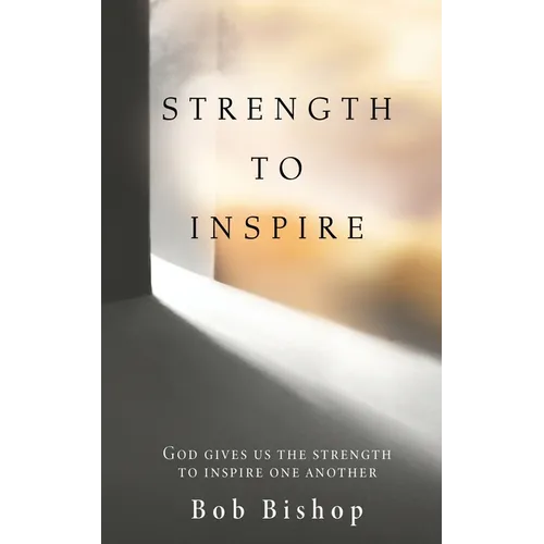Strength to Inspire: God Gives Us the Strength to Inspire One Another