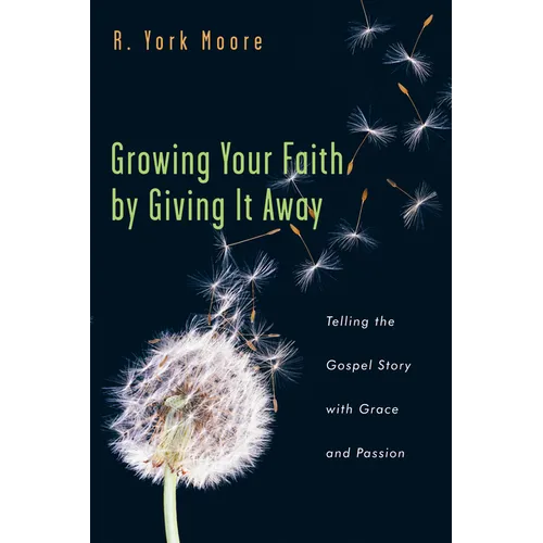 Growing Your Faith by Giving It Away: Telling the Gospel Story with Grace and Passion