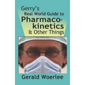 Gerry's Real World Guide to Pharmacokinetics & Other Things