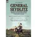 General Seydlitz: Accounts of the Military Career of Frederick the Great's Outstanding Commander of Cavalry-Memoirs of a General of Cavalry by Robert