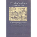 I Teach Catechism: Volume 3: A Manual for Priests, Teachers and Normal Schools