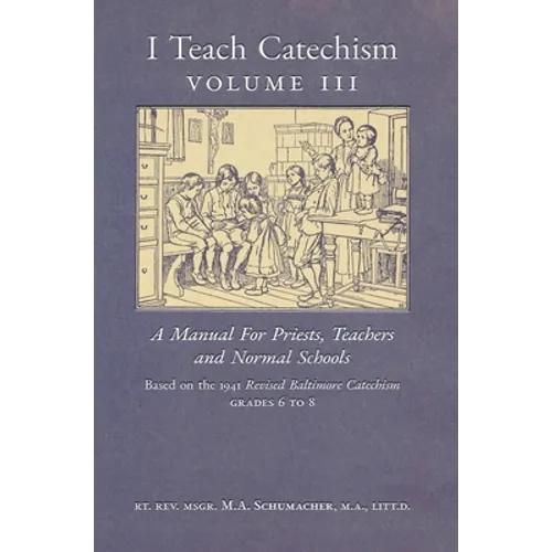 I Teach Catechism: Volume 3: A Manual for Priests, Teachers and Normal Schools