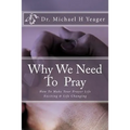 Why We Need To Pray: How To Make Your Prayer Life Exciting & Life Changing