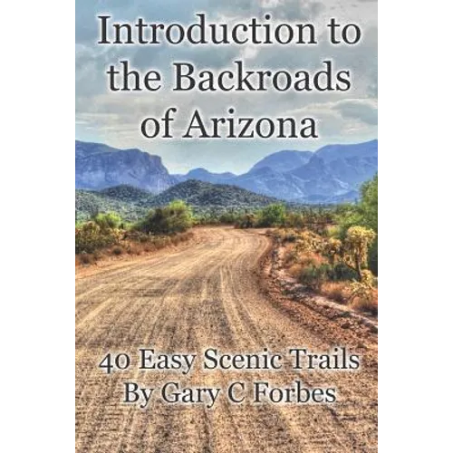 Introduction to the Backroads of Arizona: 40 Easy Scenic Trails
