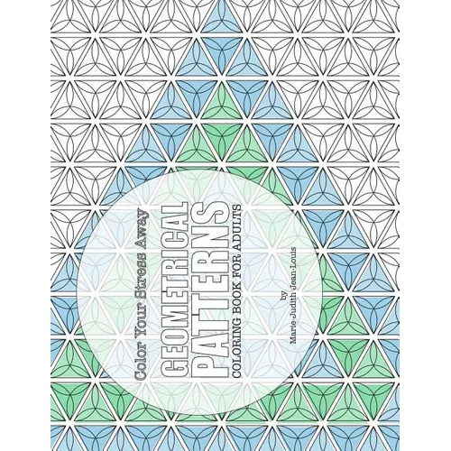 Color Your Stress Away: Geometrical Patterns: Coloring Book for Adults
