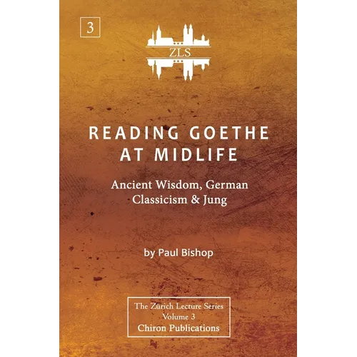 Reading Goethe at Midlife: Ancient Wisdom, German Classicism, and Jung [ZLS Edition]