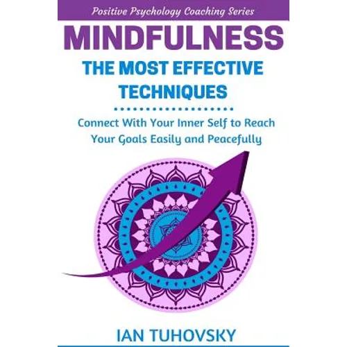 Mindfulness: The Most Effective Techniques: Connect With Your Inner Self To Reach Your Goals Easily and Peacefully
