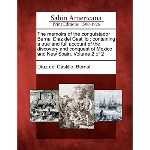 The Memoirs of the Conquistador Bernal Diaz del Castillo: Containing a True and Full Account of the Discovery and Conquest of Mexico and New Spain. Vo