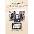 Love, War and Curling Irons: A Memoir