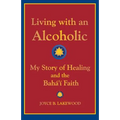 Living with an Alcoholic: My Story of Healing and the Baha'i Faith