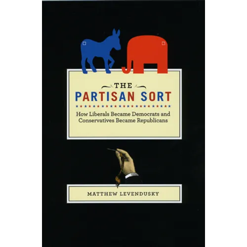 The Partisan Sort: How Liberals Became Democrats and Conservatives Became Republicans