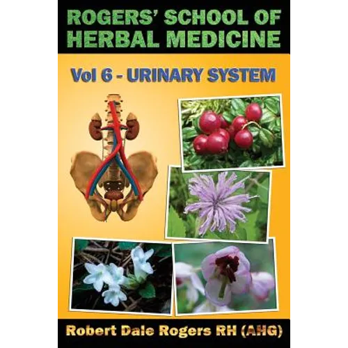 Rogers' School of Herbal Medicine Volume Six: Urinary System