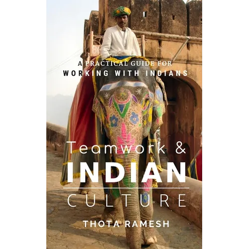 Teamwork & Indian Culture: A Practical Guide for Working with Indians