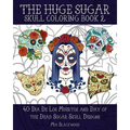 The Huge Sugar Skull Coloring Book 2: 40 Dia De Los Muertos and Day of the Dead Sugar Skull Designs
