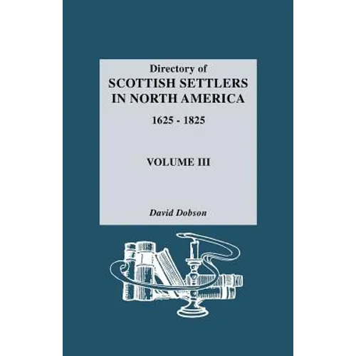 Directory of Scottish Settlers in North America, 1625-1825. Volume III