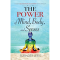 The Power of Mind, Body, and Senses: A Guide to Real and Natural Enlightenment Beyond Spirituality