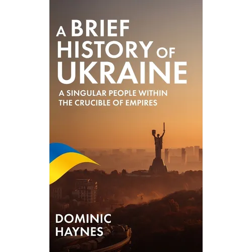 A Brief History of Ukraine: A Singular People Within the Crucible of Empires
